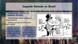 Segundo Reinado no Brasil
• Organização política no 
Segundo Reinado
Semelhanças entre Liberais e 
Conservadores
Política pau