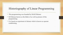 Historiography of Linear Programming
• This programmimg was founded by Dr.B.F.Skinner
• B.F.Skinner known as the father of as
