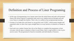 Definition and Process of Liner Programing
• In this type of programming every learner starts from the initial frame and ends