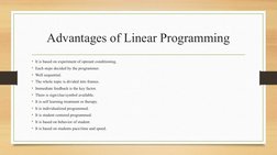 Advantages of Linear Programming
• It is based on experiment of opreant conditioning.
• Each steps decided by the programmer.