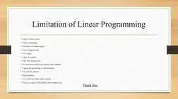 Limitation of Linear Programming
• Lack of motivation.
• Time consuming.
• Freedom of student gone.
• Lots of paperwork.
• It