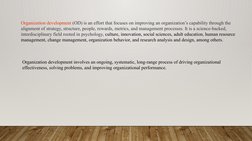 Organization development (OD) is an effort that focuses on improving an organization’s capability through the 
alignment of s