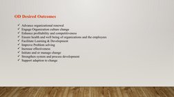 OD Desired Outcomes
Advance organizational renewal
Engage Organization culture change
Enhance profitability and competitiv