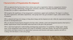 Characteristics of Organization Development
OD is an approach that has been drawn from various areas such as organization  be