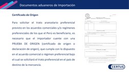 Certificado de Origen
Para
solicitar
el
trato
arancelario
preferencial
previsto en los acuerdos comerciales y/o regímenes
pre