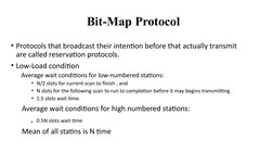Bit-Map Protocol
• Protocols that broadcast their intention before that actually transmit 
are called re