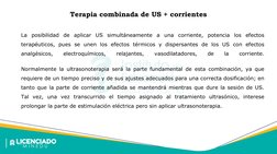 La posibilidad de aplicar US simultáneamente a una corriente, potencia los efectos 
terapéuticos, pues se unen los efectos té