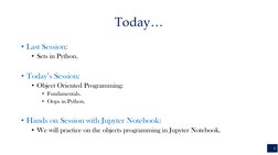 Today…
• Last Session:
• Sets in Python.
• Today’s Session:
• Object Oriented Programming:
• Fundamentals.
• Oops in Python.