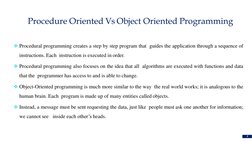 Procedure Oriented Vs Object Oriented Programming
4
Procedural programming creates a step by step program that guides the ap