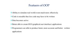 Featuers of OOP
Ability to simulate real-world event much more effectively
Code is reusable thus less code may have to be w