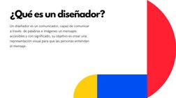 ¿Qué es un diseñador?
Un diseñador es un comunicador, capaz de comunicar
a través  de palabras e imágenes un mensajes
accesib