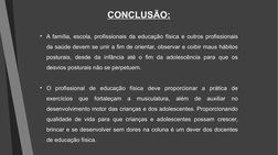CONCLUSÃO:
• A família, escola, profissionais da educação física e outros profissionais 
da saúde devem se unir a fim de orie