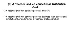 (b) A teacher and an educational Institution 
Cont….
A teacher shall not advance political interest;
A teacher shall not co