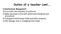 Duties of a teacher cont….
f) Institutional Management
Act within the boundary of authority
Make decisions in line with aut