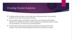 Existing System Analysis:
Existing system provides us only static way of emoji generations. By using this 
system, we can on