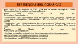 REFERENCIAS BIBLIOGRAFICAS
• Ayala, Maite. (13 de noviembre de 2020). ¿Qué son las teorías sociológicas?. Lifeder.
Recuperado