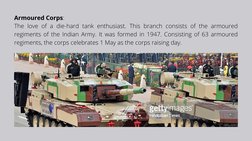 Armoured Corps:
The love of a die-hard tank enthusiast. This branch consists of the armoured
regiments of the Indian Army. It