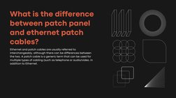 Ethernet and patch cables are usually referred to
interchangeably, although there can be differences between
the two. A patch