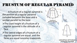 FRUSTUM OF REGULAR PYRAMID
A frustum of a regular pyramid is 
the portion of a regular pyramid 
included between the base and