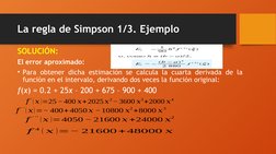 La regla de Simpson 1/3. Ejemplo
SOLUCIÓN:
El error aproximado: 
• Para obtener dicha estimación se calcula la cuarta derivad