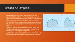 Método de Simpson
• Además de aplicar la regla del trapecio con una 
segmentación más fina, otra forma de obtener una 
estima