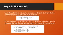 Regla de Simpson 1/3
• La regla de Simpson 1/3 resulta cuando un polinomio de interpolación 
de segundo grado se sustituye en