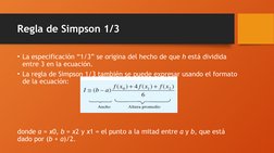 Regla de Simpson 1/3
• La especificación “1/3” se origina del hecho de que h está dividida 
entre 3 en la ecuación. 
• La reg
