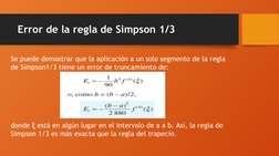 Error de la regla de Simpson 1/3
Se puede demostrar que la aplicación a un solo segmento de la regla 
de Simpson1/3 tiene un