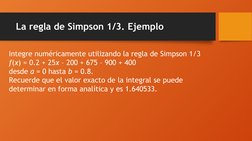 La regla de Simpson 1/3. Ejemplo
Integre numéricamente utilizando la regla de Simpson 1/3
f(x) = 0.2 + 25x – 200 + 675 – 900