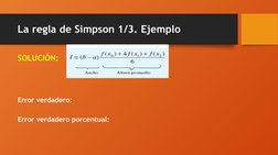 La regla de Simpson 1/3. Ejemplo
SOLUCIÓN:
Error verdadero: 
Error verdadero porcentual: 
