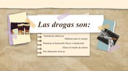 Las drogas son:
Sustancias adictivas
Dañinas para el cuerpo
Potencia el desarrollo físico o intelectual
Altera el estado de a