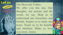 Our Heavenly Father,
We offer you this day. Our
thoughts, our actions and the
words we say. Help us to
understand our classma