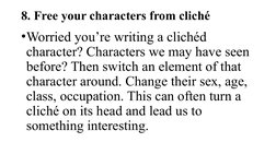 8. Free your characters from cliché
•Worried you’re writing a clichéd 
character? Characters we may have seen 
before? Then s