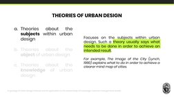 a. Theories
about
the
subjects within urban
design
b. Theories
about
the
object of urban design
c. Theories
about
the
knowled
