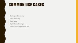 COMMON USE CASES
• Backup and recovery
• Data archiving
• Data lakes
• Hybrid cloud storage
• Cloud-native application data
