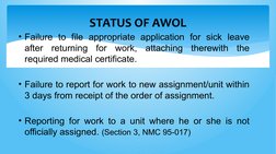 STATUS OF AWOL
• Failure to file appropriate application for sick leave 
after returning for work, attaching therewith the 
r