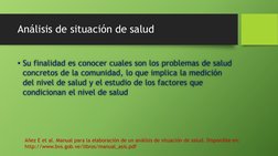 Análisis de situación de salud
• Su finalidad es conocer cuales son los problemas de salud 
concretos de la comunidad, lo que