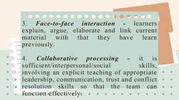 3. 
Face-to-face 
interaction 
- 
learners 
explain, argue, elaborate and link current 
material 
with 
that 
they 
have 
lea