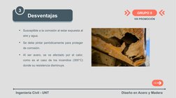 GRUPO 8
Desventajas
Ingeniería Civil - UNT
Diseño en Acero y Madera
VIII PROMOCIÓN
3

Susceptible a la corrosión al estar ex