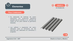 GRUPO 8
Elementos
Ingeniería Civil - UNT
Diseño en Acero y Madera
VIII PROMOCIÓN
1
Es elaborada de bobinas de acero 
estruct