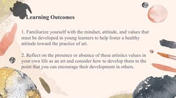 Learning Outcomes
1. Familiarize yourself with the mindset, attitude, and values that 
must be developed in young learners to