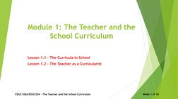 Module 1: The Teacher and the 
School Curriculum
Lesson 1.1 – The Curricula in School
Lesson 1.2 – The Teacher as a Curricula
