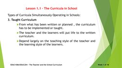 Lesson 1.1 – The Curricula in School
Types of Curricula Simultaneously Operating in Schools:
3. Taught Curriculum
From what