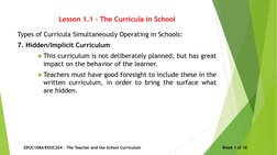 Lesson 1.1 – The Curricula in School
Types of Curricula Simultaneously Operating in Schools:
7. Hidden/Implicit Curriculum
T