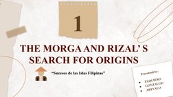 THE MORGA AND RIZAL’ S 
SEARCH FOR ORIGINS
“Sucesos de las Islas Filipinas”
1
        Presented by:
●
ELQUIERO
●
GONZALGO
●
A
