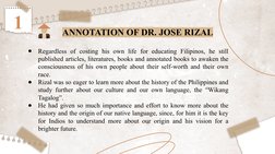 ANNOTATION OF DR. JOSE RIZAL
●
Regardless of costing his own life for educating Filipinos, he still 
published articles, lite