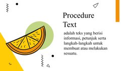 Procedure 
Text
adalah teks yang berisi 
informasi, petunjuk serta 
langkah-langkah untuk 
membuat atau melakukan 
sesuatu.
