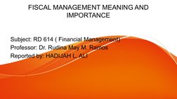 FISCAL MANAGEMENT MEANING AND 
IMPORTANCE
Subject: RD 614 ( Financial Management)
Professor: Dr. Rudina May M. Ramos
Reported