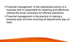 Financial management “is the operational activity of a 
business that is responsible for obtaining and effectively 
utilizin