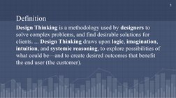 Definition
Design Thinking is a methodology used by designers to 
solve complex problems, and find desirable solutions for 
c